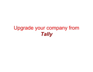 Upgrade your company from
          Tally
 
