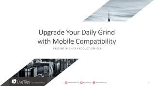 1info@live)les.nyc										@LiveTilesUI											www.live)les.nyc	
PRESENTER CHIEF PRODUCT OFFICER
Upgrade Your Daily Grind
with Mobile Compatibility
 