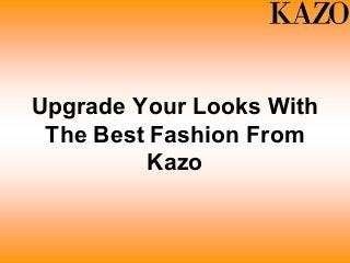Upgrade Your Looks With
The Best Fashion From
Kazo
 