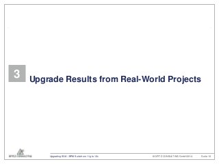 3 Upgrade Results from Real-World Projects 
© OPITZ CONSULTING Upgrading SOA / BPM Suite from 11g to 12c GmbH 2014 Seite 1...