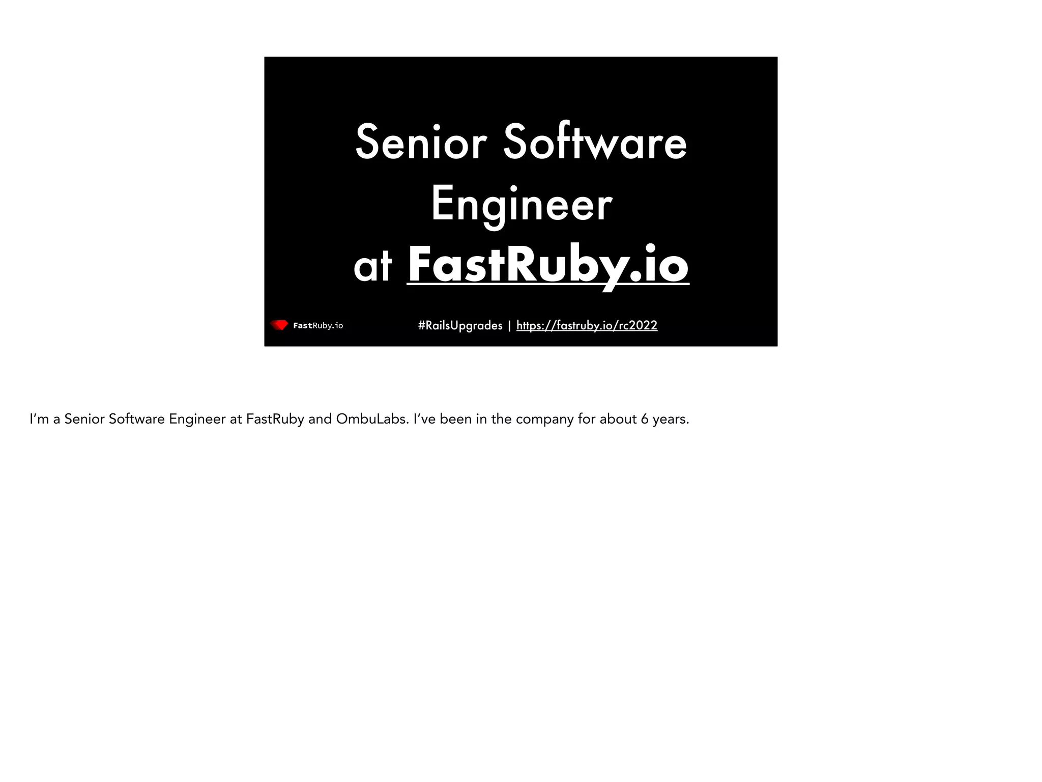 #RailsUpgrades | https://fastruby.io/rc2022 Senior Software Engineer at FastRuby.io I’m a Senior Software Engineer at FastRuby and OmbuLabs. I’ve been in the company for about 6 years. 