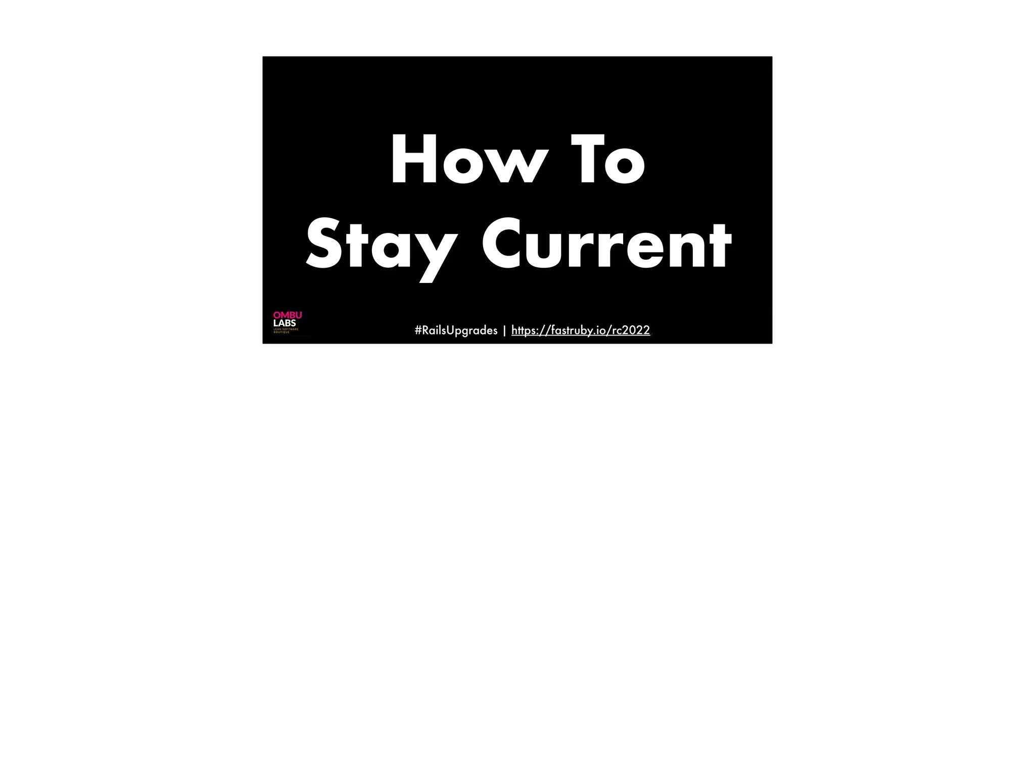 #RailsUpgrades | https://fastruby.io/rc2022, How To Stay Current 