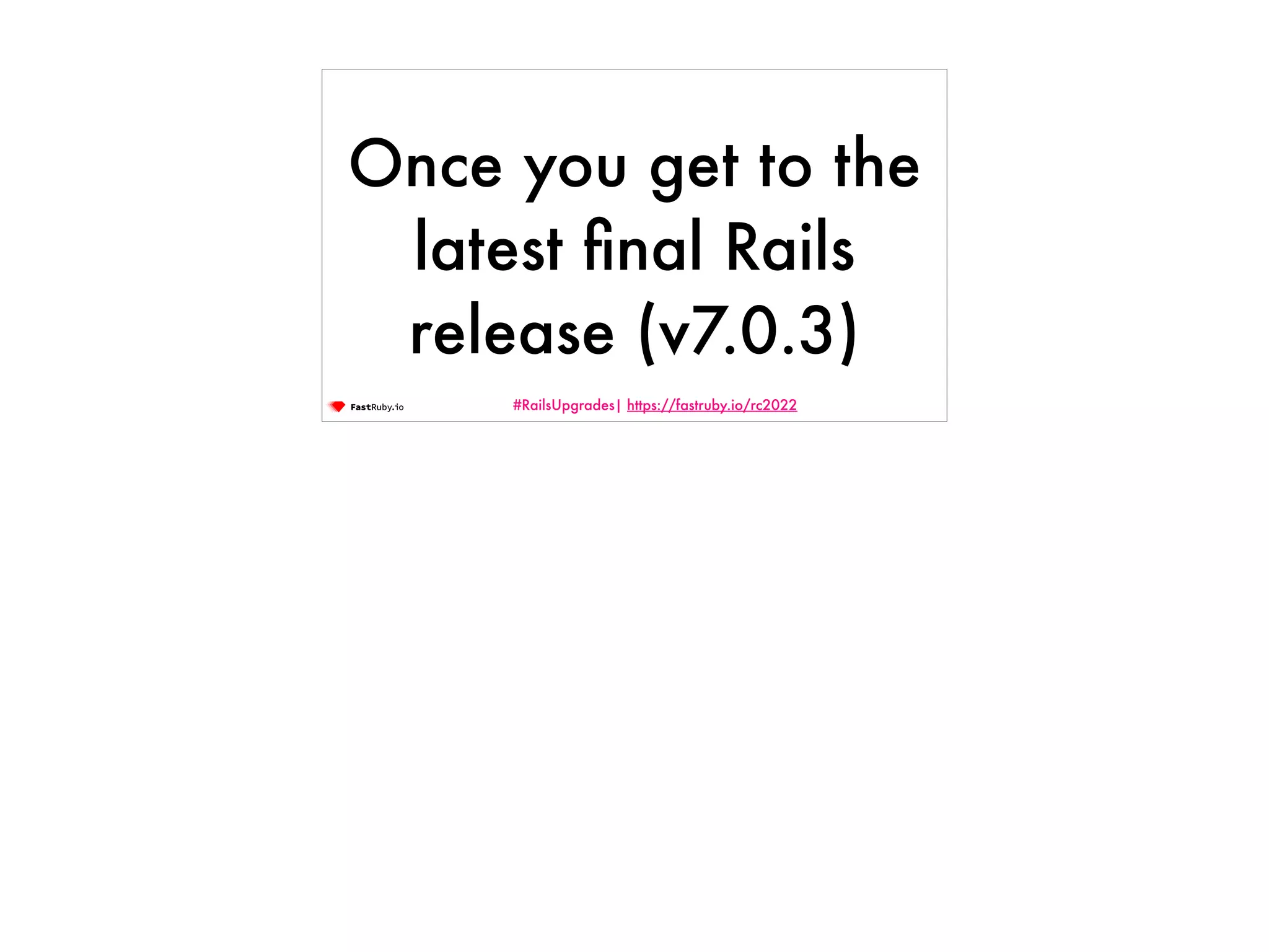 #RailsUpgrades| https://fastruby.io/rc2022 Once you get to the latest fi nal Rails release (v7.0.3) 