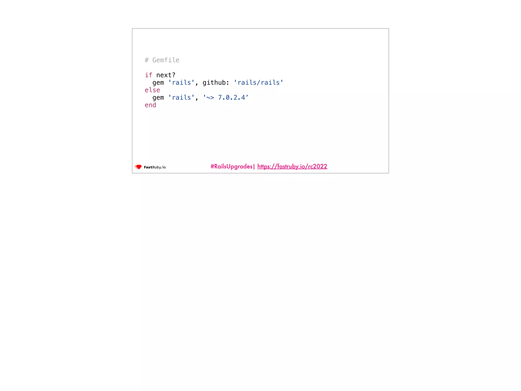 #RailsUpgrades| https://fastruby.io/rc2022 114 # Gemfile if next? gem 'rails', github: 'rails/rails' else gem 'rails', '~> 7.0.2.4’ end 
