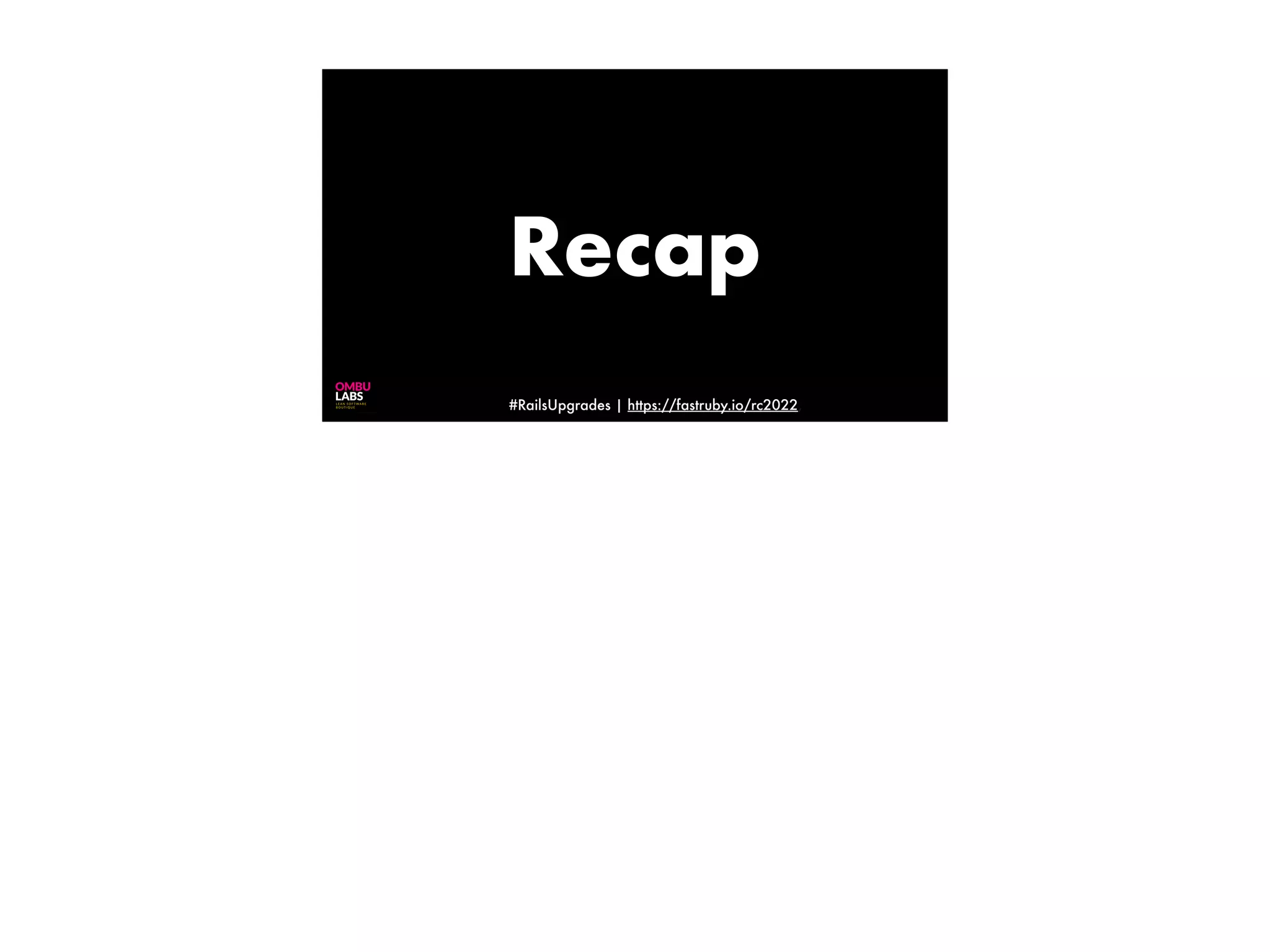 #RailsUpgrades | https://fastruby.io/rc2022, Recap 