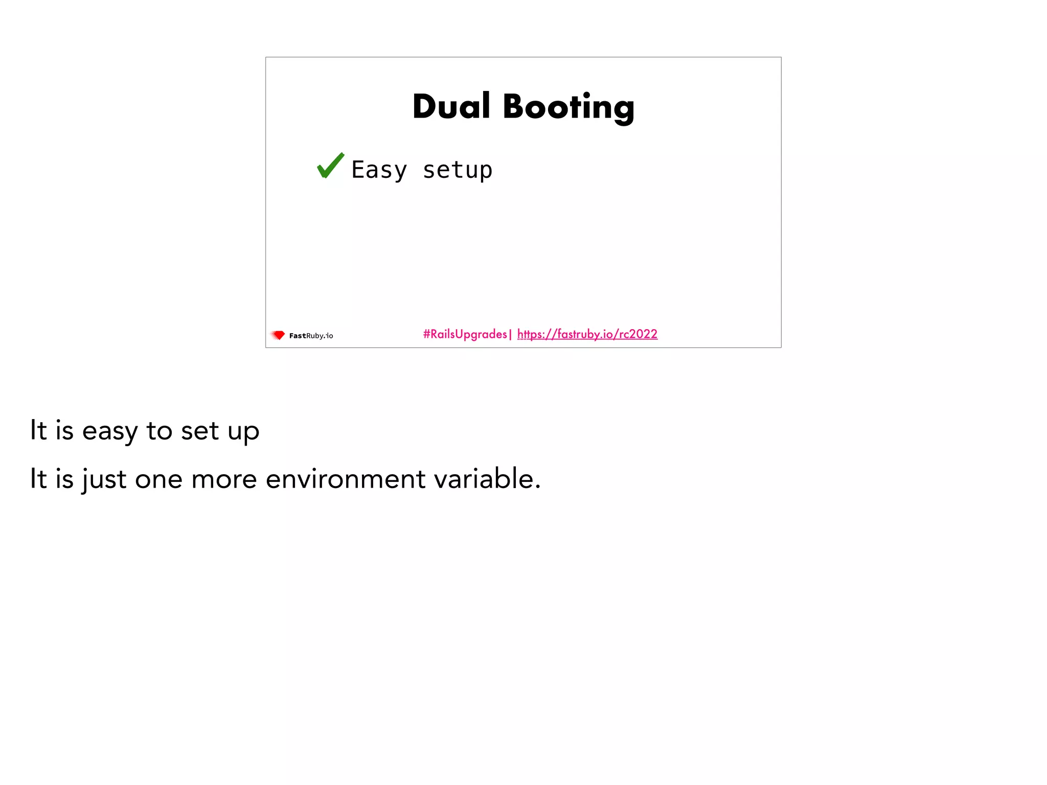 #RailsUpgrades| https://fastruby.io/rc2022 Dual Booting Easy setup 117 It is easy to set up It is just one more environment variable. 