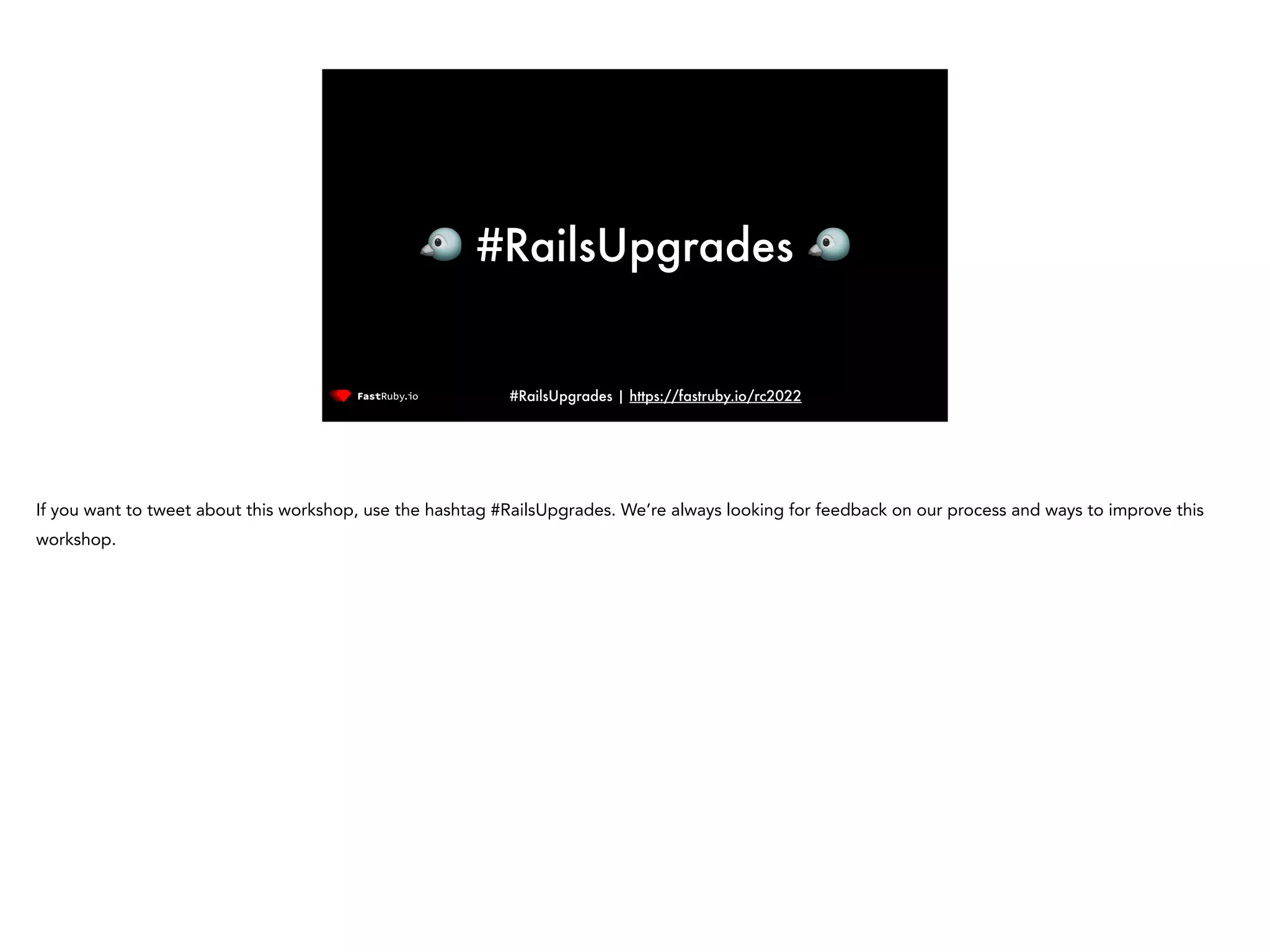 #RailsUpgrades | https://fastruby.io/rc2022 🐦 #RailsUpgrades 🐦 If you want to tweet about this workshop, use the hashtag #RailsUpgrades. We’re always looking for feedback on our process and ways to improve this workshop. 