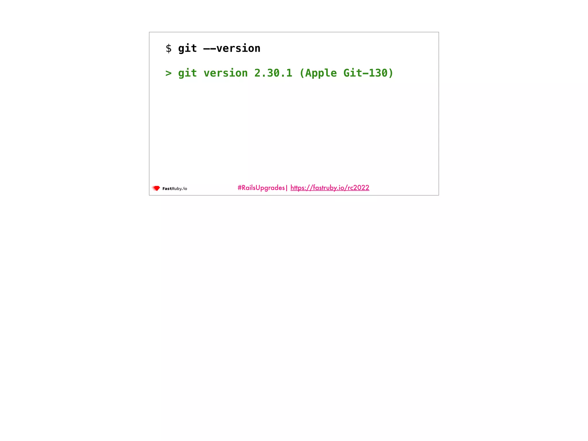 #RailsUpgrades| https://fastruby.io/rc2022 $ git —-version > git version 2.30.1 (Apple Git-130) 