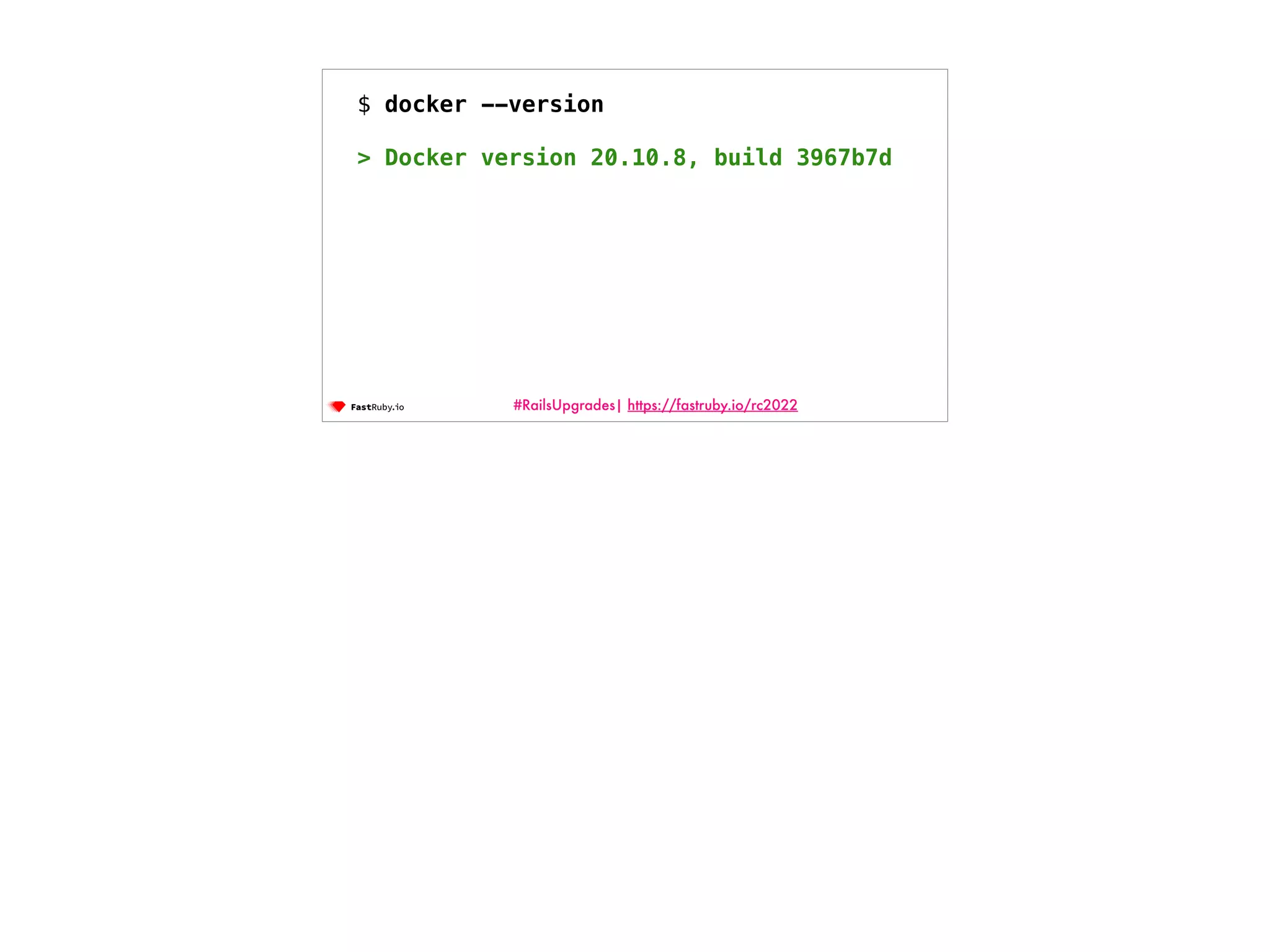 #RailsUpgrades| https://fastruby.io/rc2022 $ docker --version > Docker version 20.10.8, build 3967b7d 