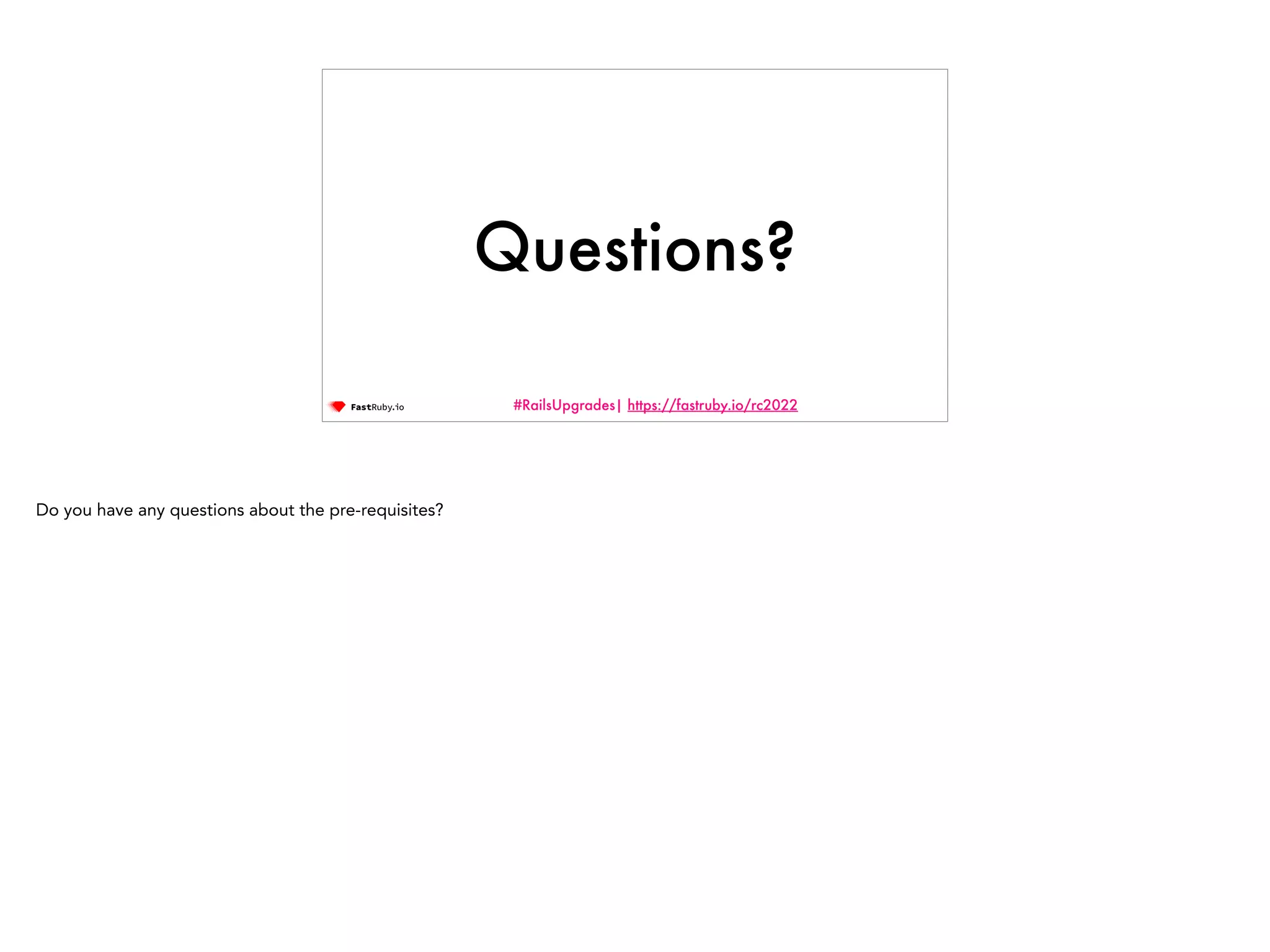 #RailsUpgrades| https://fastruby.io/rc2022 Questions? Do you have any questions about the pre-requisites? 