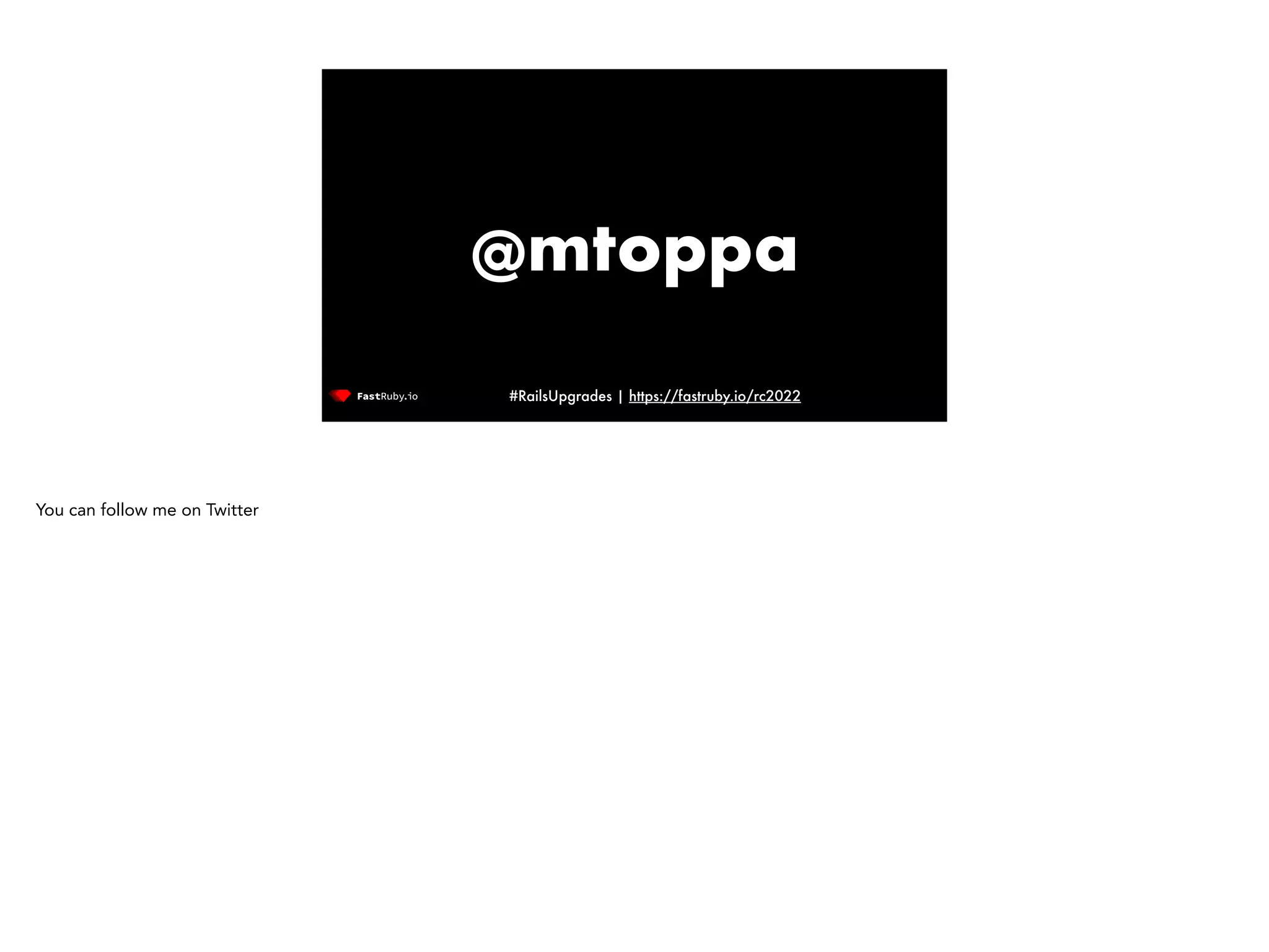 #RailsUpgrades | https://fastruby.io/rc2022 @mtoppa You can follow me on Twitter 