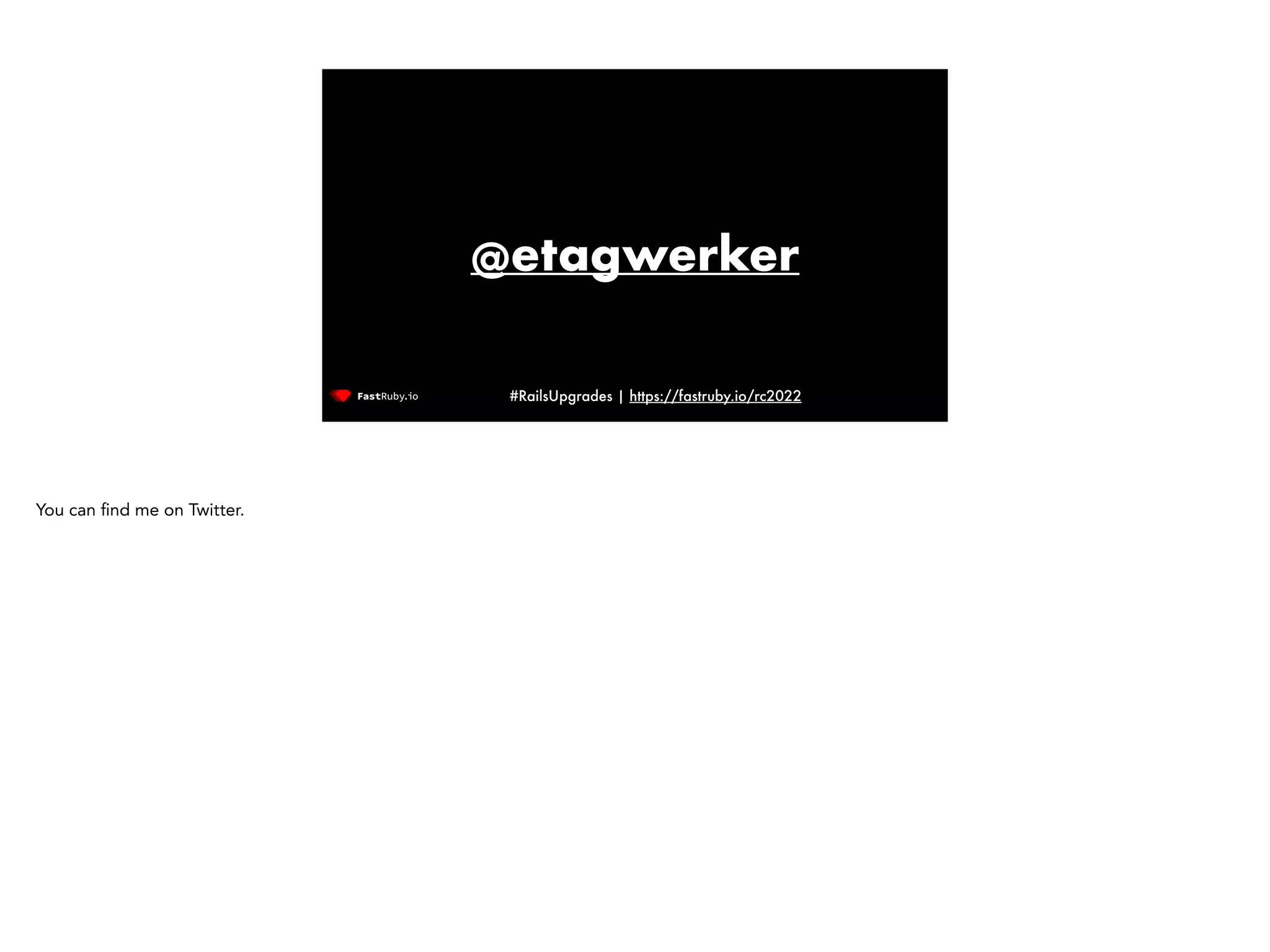 #RailsUpgrades | https://fastruby.io/rc2022 @etagwerker You can fi nd me on Twitter. 