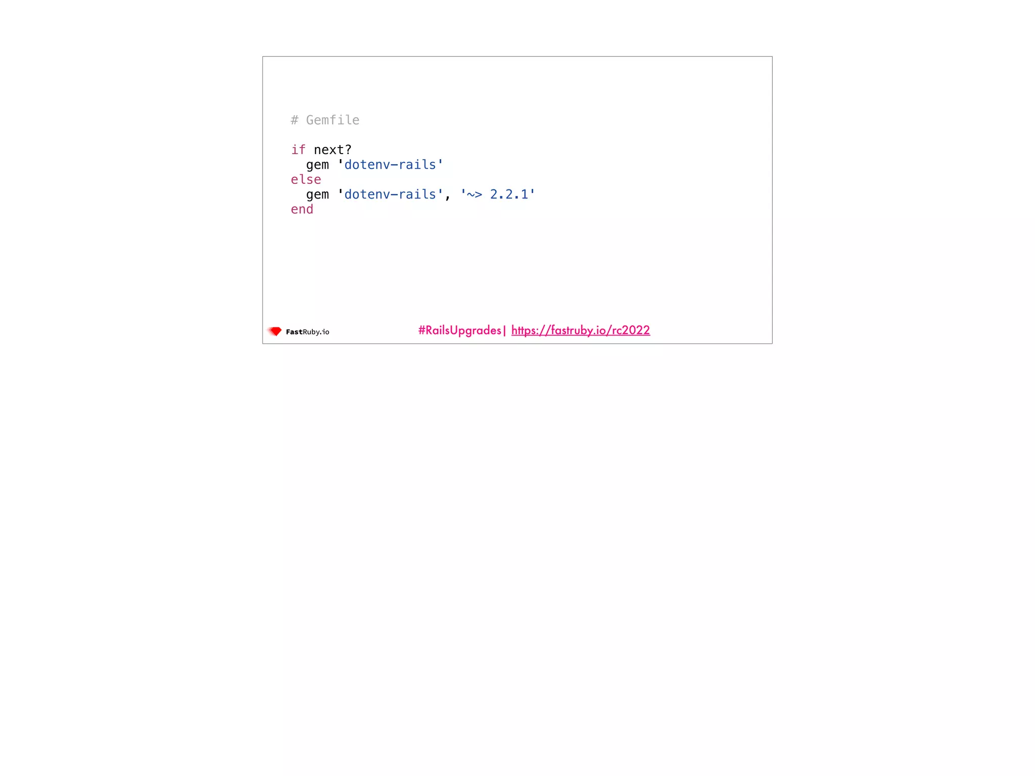 #RailsUpgrades| https://fastruby.io/rc2022 # Gemfile if next? gem 'dotenv-rails' else gem 'dotenv-rails', '~> 2.2.1' end 