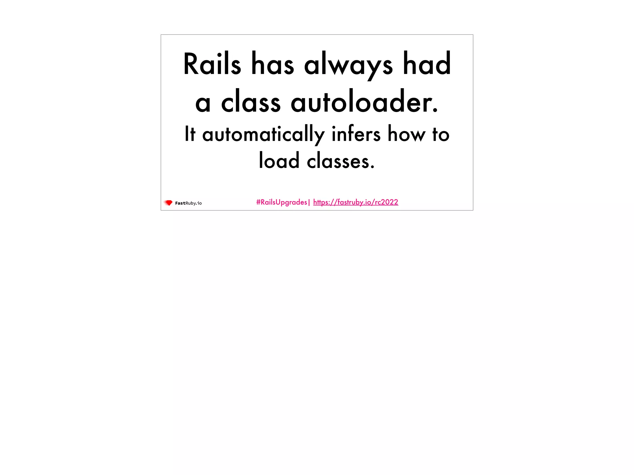 #RailsUpgrades| https://fastruby.io/rc2022 Rails has always had a class autoloader. It automatically infers how to load classes. 