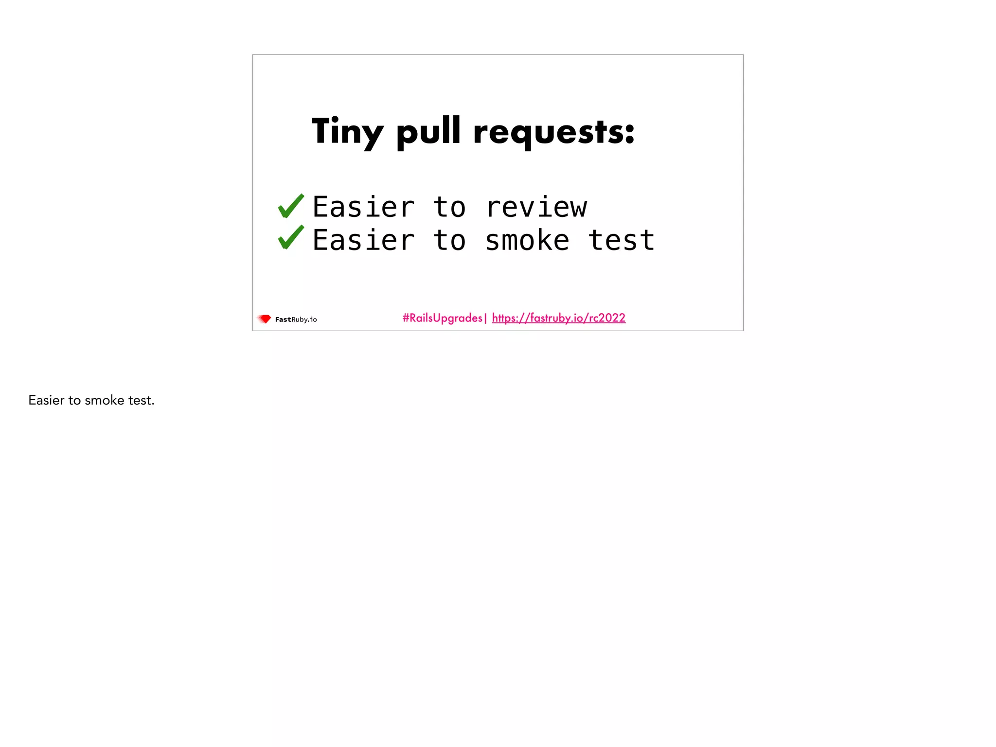#RailsUpgrades| https://fastruby.io/rc2022 Tiny pull requests: Easier to review Easier to smoke test Easier to smoke test. 
