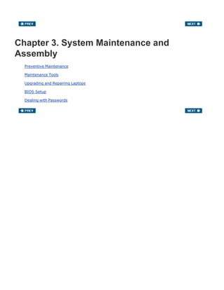Chapter 3. System Maintenance and
Assembly
Preventive Maintenance
Maintenance Tools
Upgrading and Repairing Laptops
BIOS Setup
Dealing with Passwords
 