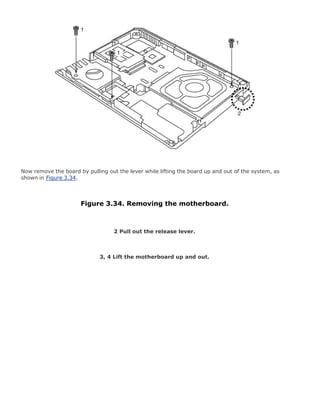 Now remove the board by pulling out the lever while lifting the board up and out of the system, as
shown in Figure 3.34.
Figure 3.34. Removing the motherboard.
2 Pull out the release lever.
3, 4 Lift the motherboard up and out.
 