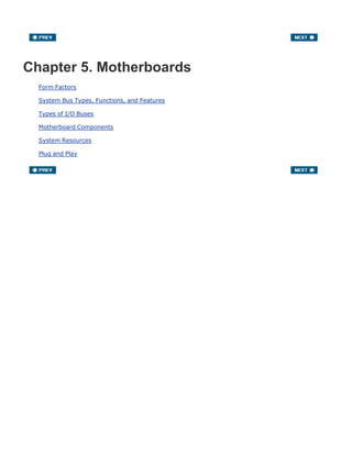 Chapter 5. Motherboards
Form Factors
System Bus Types, Functions, and Features
Types of I/O Buses
Motherboard Components
System Resources
Plug and Play
 