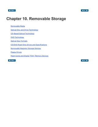Chapter 10. Removable Storage
Removable Media
Optical Disc and Drive Technology
CD-Based Optical Technology
DVD Technology
Optical Disc Formats
CD/DVD Read-Only Drives and Specifications
Removable Magnetic Storage Devices
Floppy Drives
Flash Cards and Digital "Film" Memory Devices
 