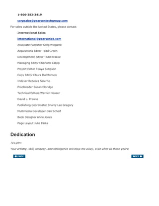 1-800-382-3419
corpsales@pearsontechgroup.com
For sales outside the United States, please contact
International Sales
international@pearsoned.com
Associate Publisher Greg Wiegand
Acquisitions Editor Todd Green
Development Editor Todd Brakke
Managing Editor Charlotte Clapp
Project Editor Tonya Simpson
Copy Editor Chuck Hutchinson
Indexer Rebecca Salerno
Proofreader Susan Eldridge
Technical Editors Werner Heuser
David L. Prowse
Publishing Coordinator Sharry Lee Gregory
Multimedia Developer Dan Scherf
Book Designer Anne Jones
Page Layout Julie Parks
Dedication
To Lynn:
Your artistry, skill, tenacity, and intelligence still blow me away, even after all these years!
 