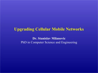 Unified Backhaul Performance
Optimization
Upgrading Cellular Mobile Networks
Dr. Stanislav Milanovic
PhD in Computer Science and Engineering
 
