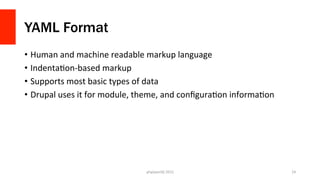 YAML Format
•  Human	
  and	
  machine	
  readable	
  markup	
  language	
  
•  Indenta`on-­‐based	
  markup	
  
•  Suppor...