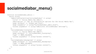 socialmediabar_menu()
php[world]	
  2015	
   31	
  
function socialmediabar_menu() {
return array(
'admin/config/services/...