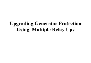 Upgrading Generator Protection
Using Multiple Relay Ups
 