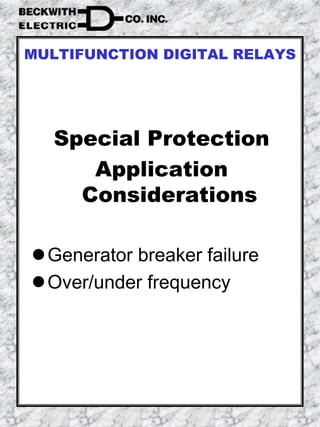 Special Protection
Application
Considerations
Generator breaker failure
Over/under frequency
MULTIFUNCTION DIGITAL RELAYS
 