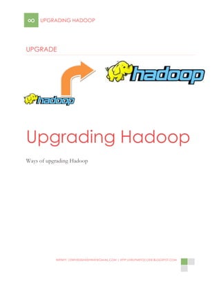 ∞

UPGRADING HADOOP

UPGRADE

Upgrading Hadoop
Ways of upgrading Hadoop

INFINITY |DWIVEDISHASHWAT@GMAIL.COM | HTTP://HELPMETOCODE.BLOGSPOT.COM

 