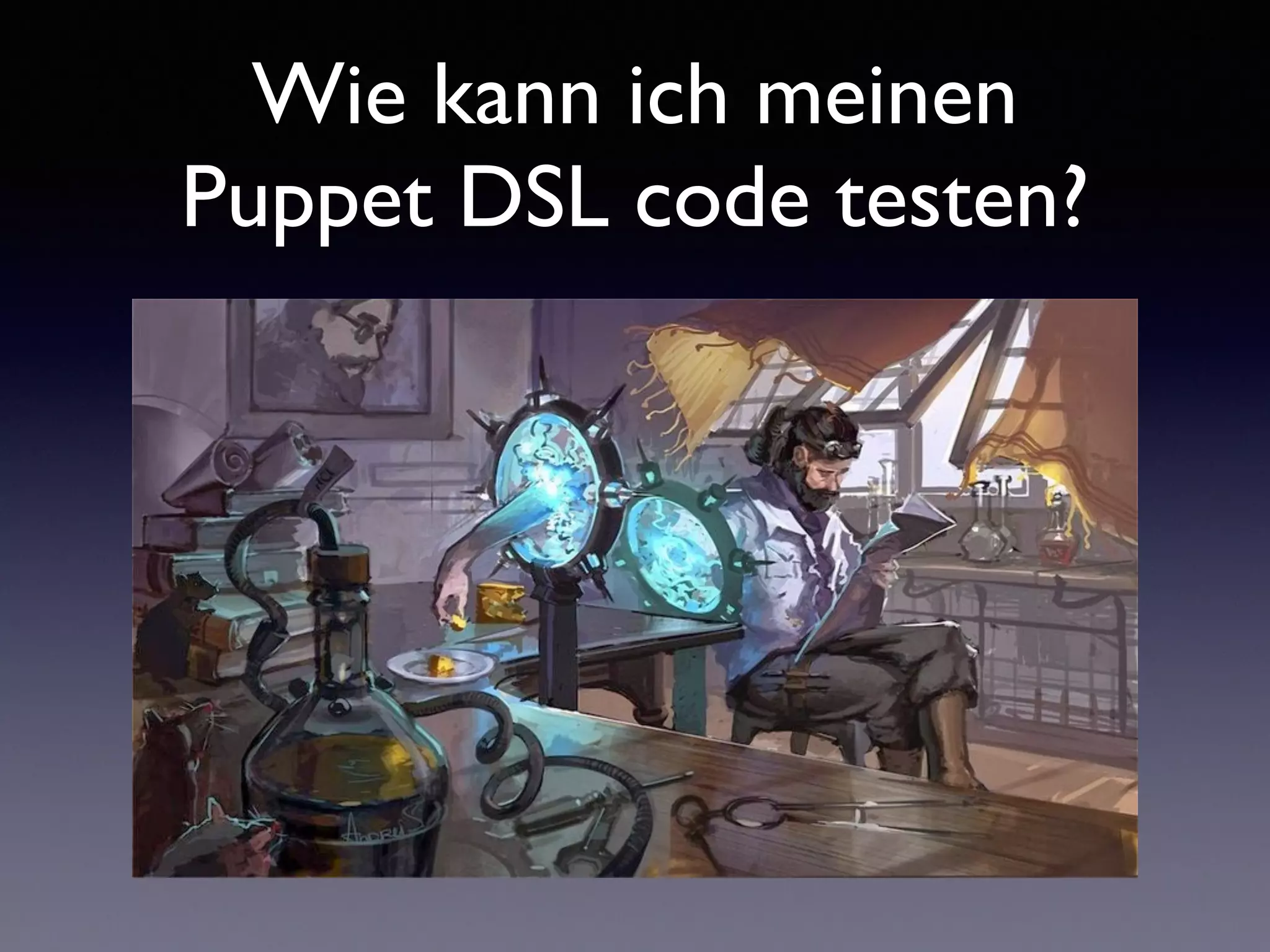 Wie kann ich meinen 
Puppet DSL code testen? 
 