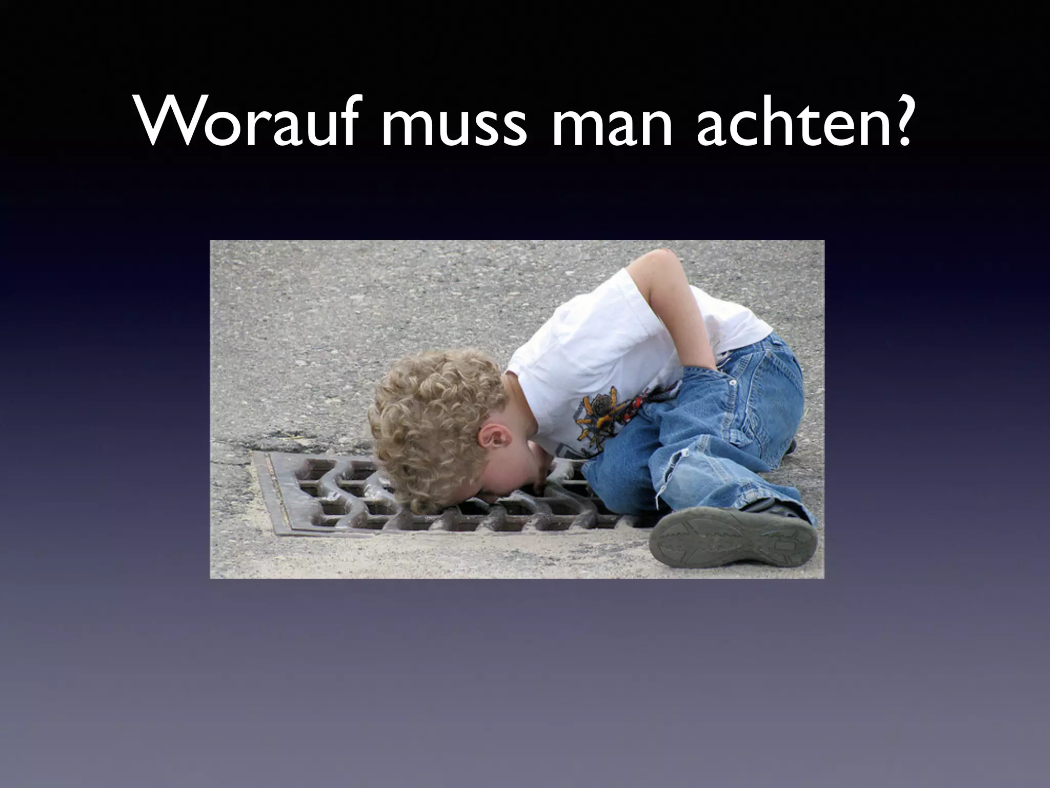 Worauf muss man achten? 
 