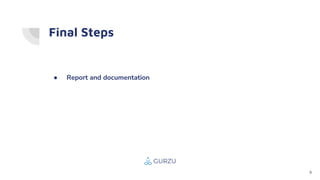 Final Steps
● Report and documentation
9
 