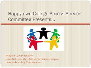 Happytown College Access Service Committee Presents… ,[object Object],[object Object],[object Object]
