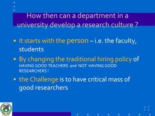 How then can a department in a university develop a research culture ?<br />It starts with the person– i.e. the faculty, s...
