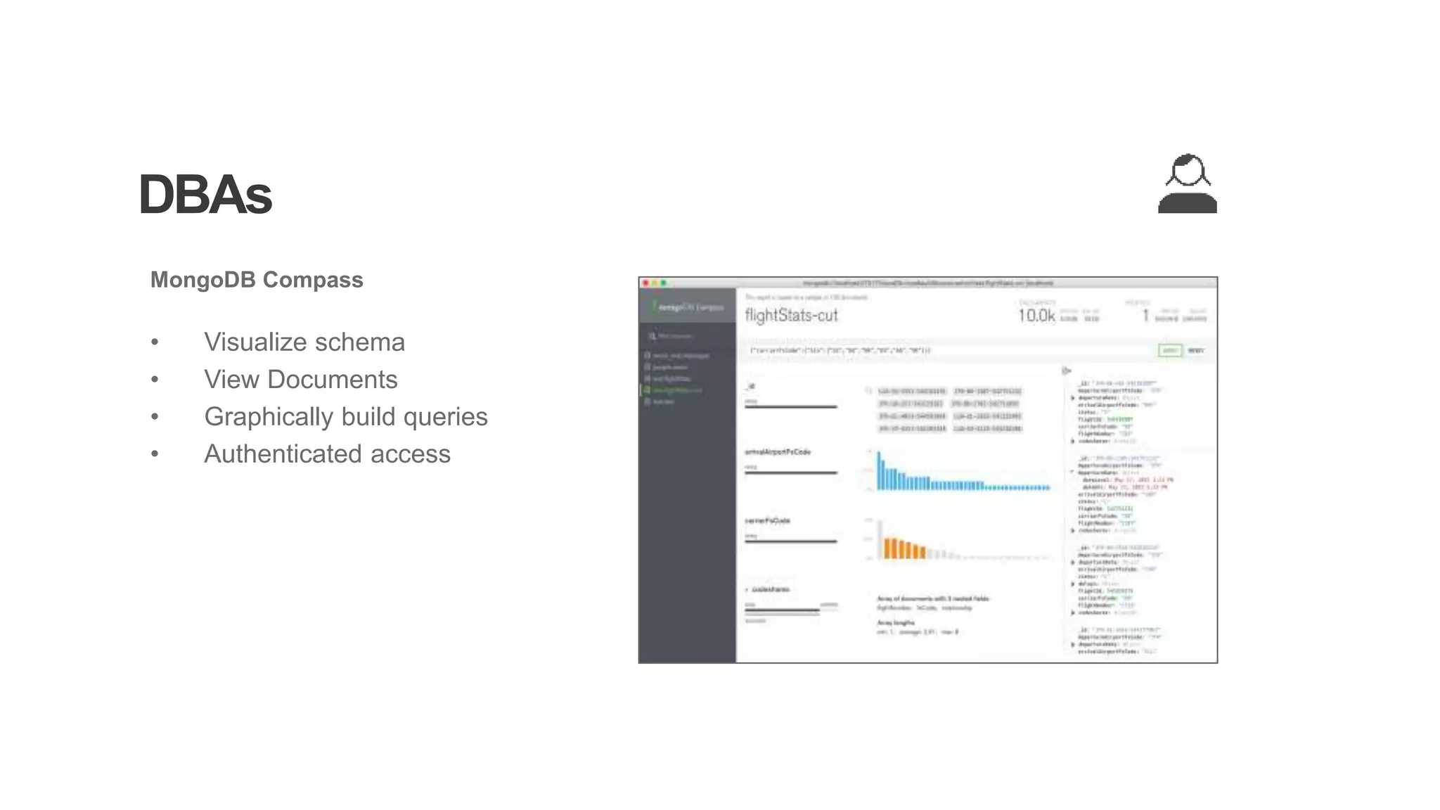 DBAs
MongoDB Compass
• Visualize schema
• View Documents
• Graphically build queries
• Authenticated access
 