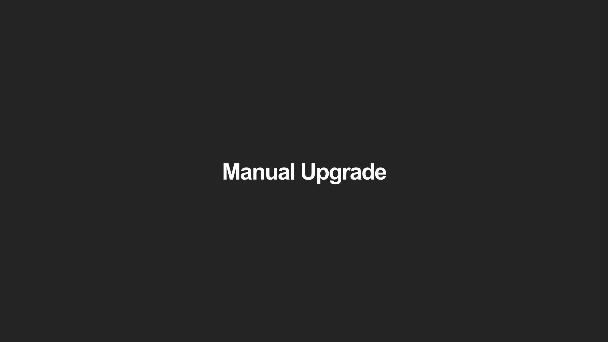 Manual Upgrade
 