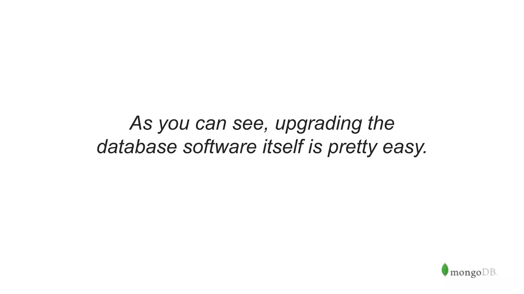 As you can see, upgrading the
database software itself is pretty easy.
 