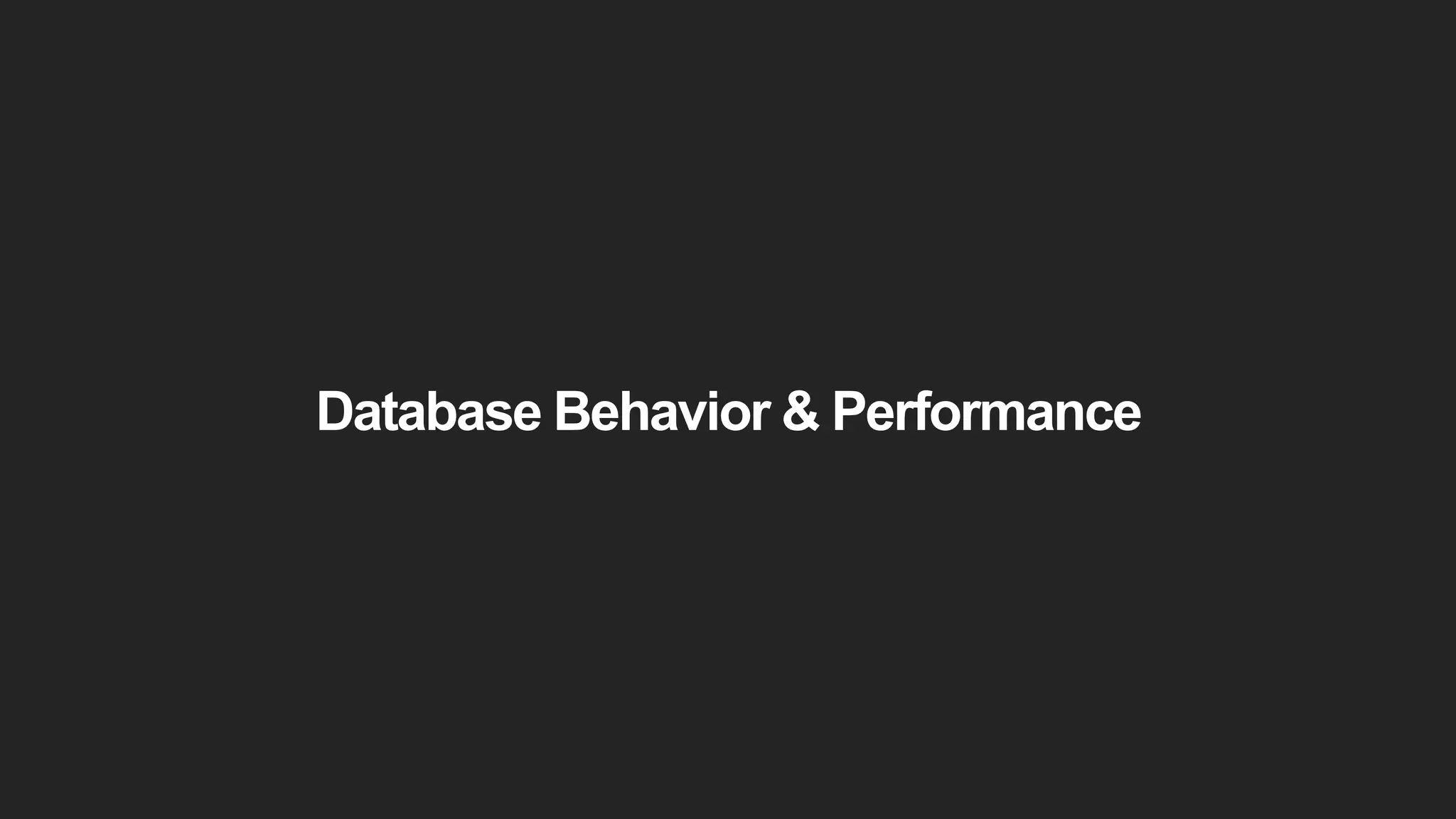 Database Behavior & Performance
 