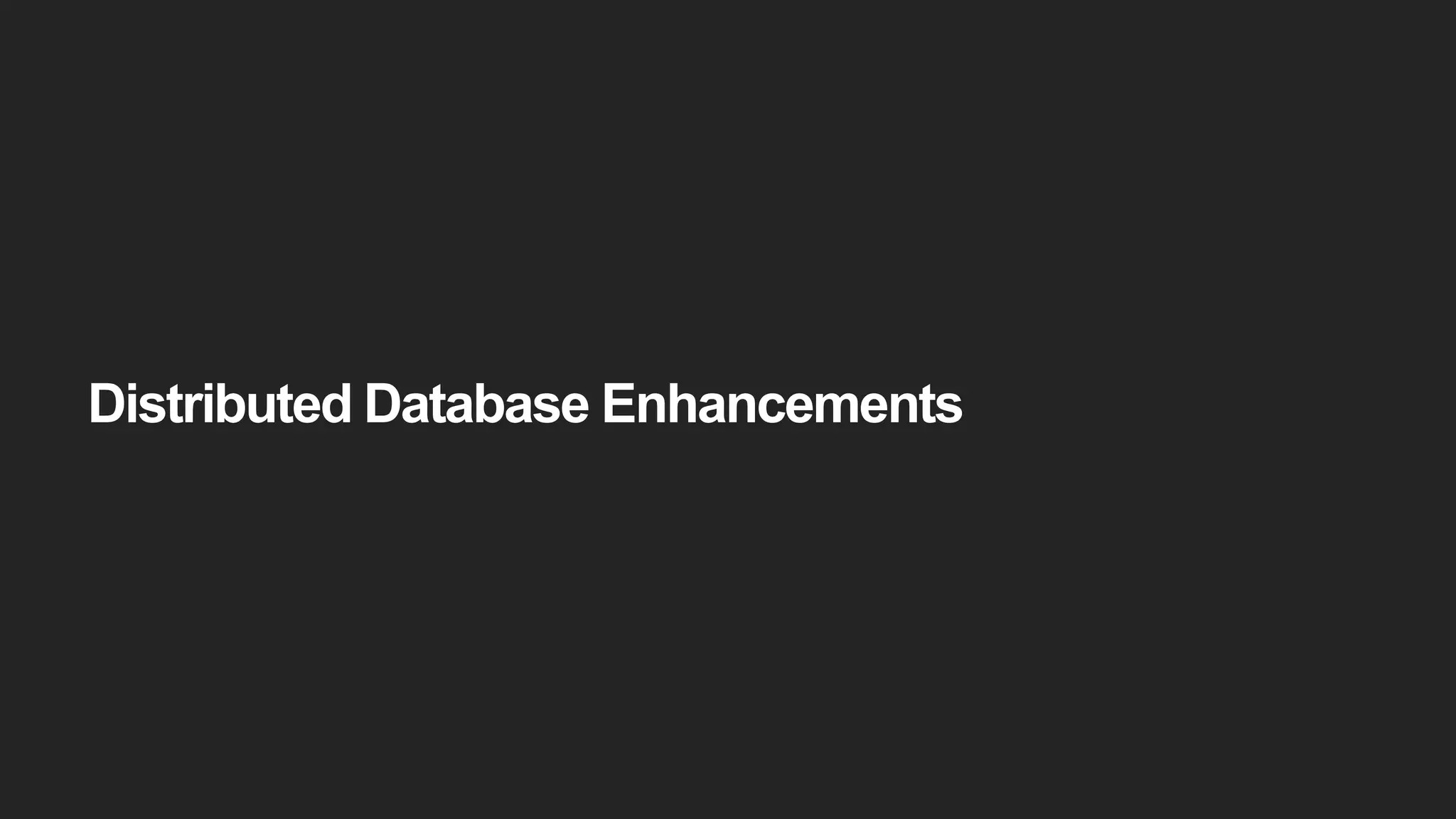 Distributed Database Enhancements
 