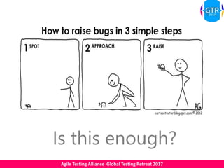Agile Testing Alliance Global Testing Retreat 2017
Is this enough?
 