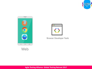 Agile Testing Alliance Global Testing Retreat 2017
Web
Browser Developer Tools
 