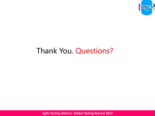Agile Testing Alliance Global Testing Retreat 2017
Thank You. Questions?
 