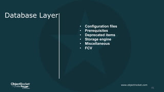 Database Layer
• Configuration files
• Prerequisites
• Deprecated items
• Storage engine
• Miscellaneous
• FCV
www.objectrocket.com
41
 
