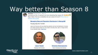 Way better than Season 8
www.objectrocket.com
73
 