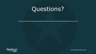 Questions?
www.objectrocket.com
75
 