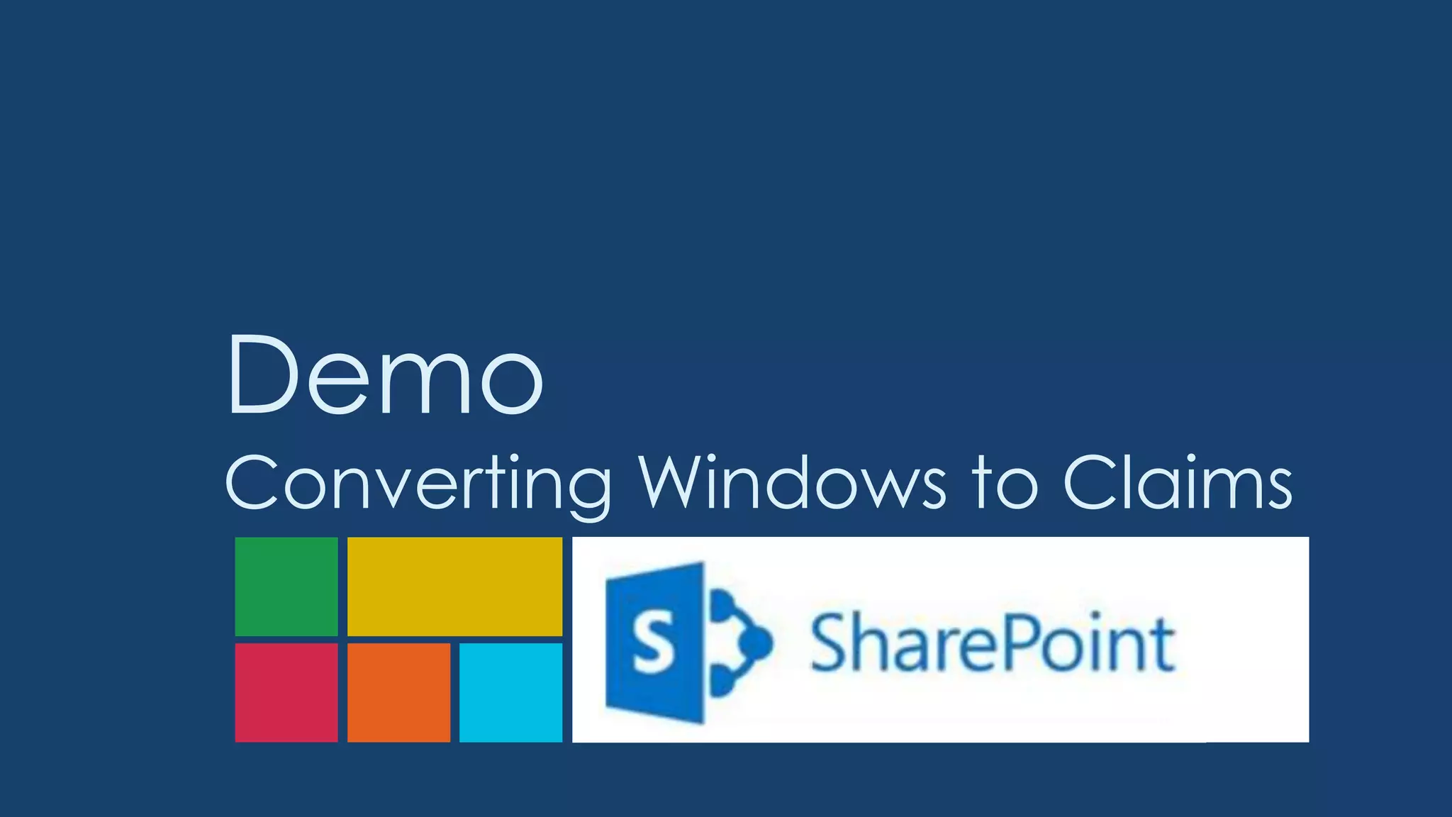 Demo
Converting Windows to Claims
 