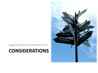 Upgrading Team Foundation Server

CONSIDERATIONS
 