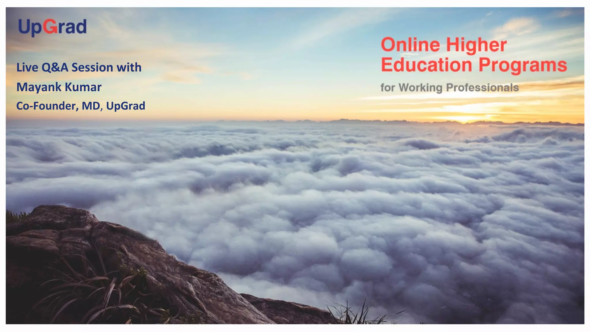 Introduction to the
Company
Live	
  Q&A	
  Session	
  with	
  	
  
Mayank	
  Kumar	
  	
  
Co-­‐Founder,	
  MD,	
  UpGrad	
  
 