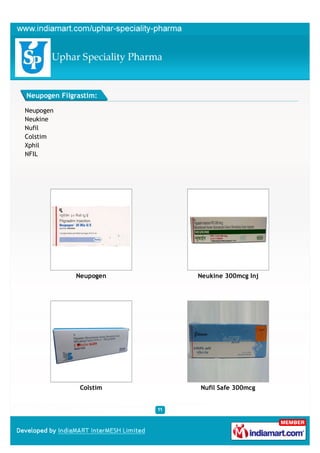 Neupogen Filgrastim:

Neupogen
Neukine
Nufil
Colstim
Xphil
NFIL




             Neupogen    Neukine 300mcg Inj




               Colstim   Nufil Safe 300mcg
 